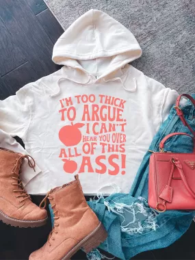 I'm Too Thick To Argue. I Can't Hear You Over All Of This A--! Cropped Hoodie